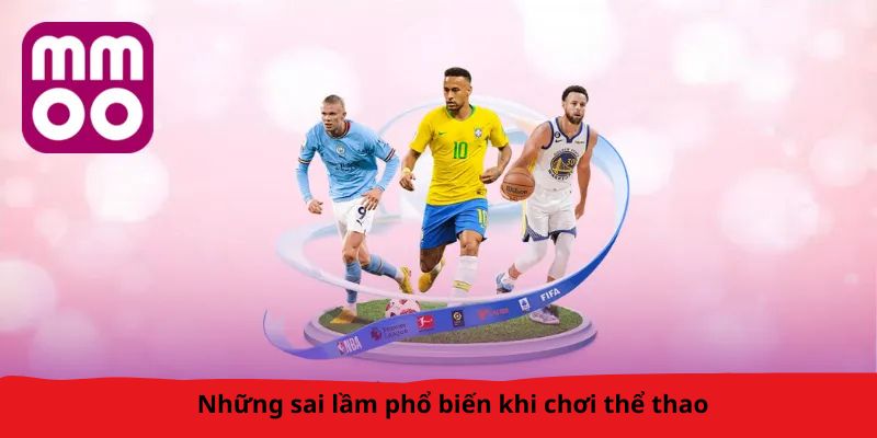 Những sai lầm phổ biến khi chơi thể thao